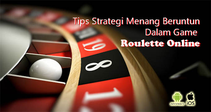 Tips Strategi Menang Beruntun Dalam Game Roulette Online